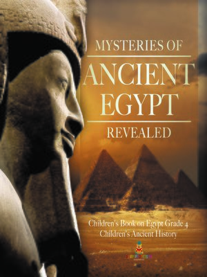cover image of Mysteries of Ancient Egypt Revealed--Children's Book on Egypt Grade 4--Children's Ancient History